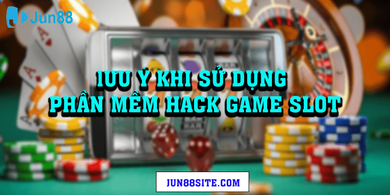 Nhưỡng điều cần biết khi sử dụng phần mầm hack Game Slot