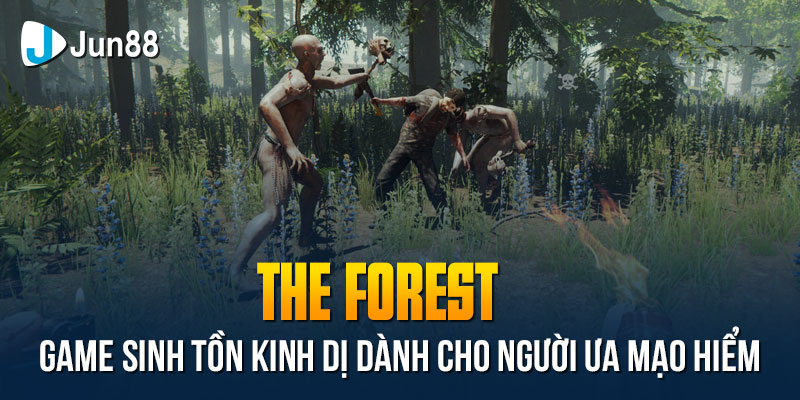 The-forest-game-sinh-ton-kinh-di-danh-cho-nguoi-uu-mao-hiem