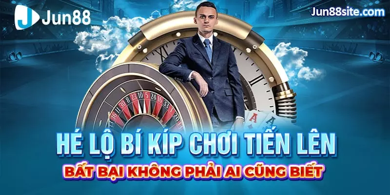 Hé Lộ Bí Kíp Chơi Tiến Lên Bất Bại Không Phải Ai Cũng Biết