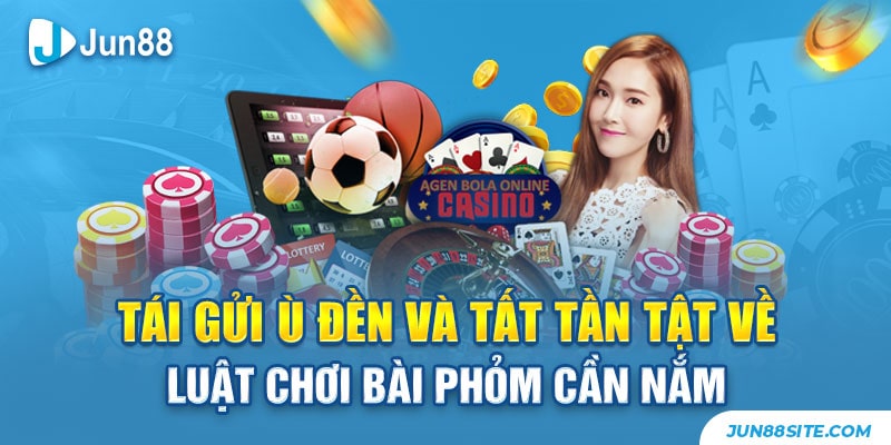 tái gửi ù đền và tất tần tật về luật chơi bài phỏm cần nắm