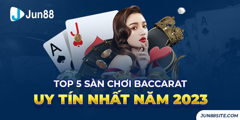 Top 5 Sàn Chơi Baccarat Uy Tín Nhất Năm 2023